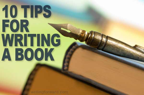 10 Tips for Writing a Book | Writing Forward